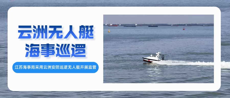 创新海事监管装备！江苏海事局采用云洲安防巡逻无人艇提升监管效能