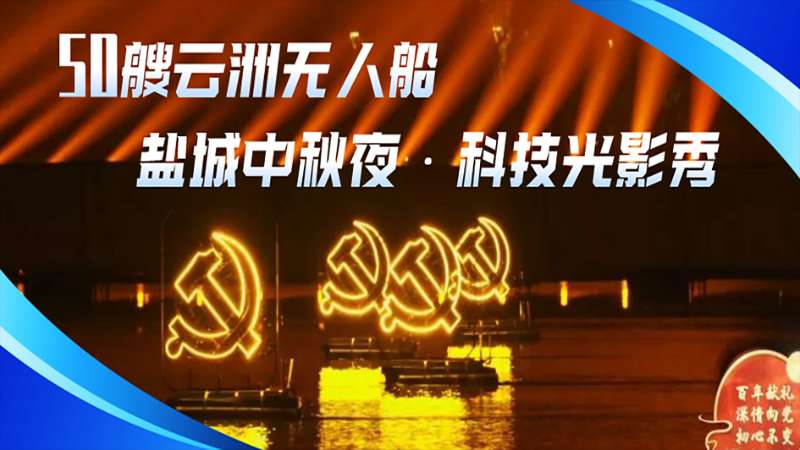 50艘云洲无人船中秋之夜现身江苏盐城 上演高科技光影秀