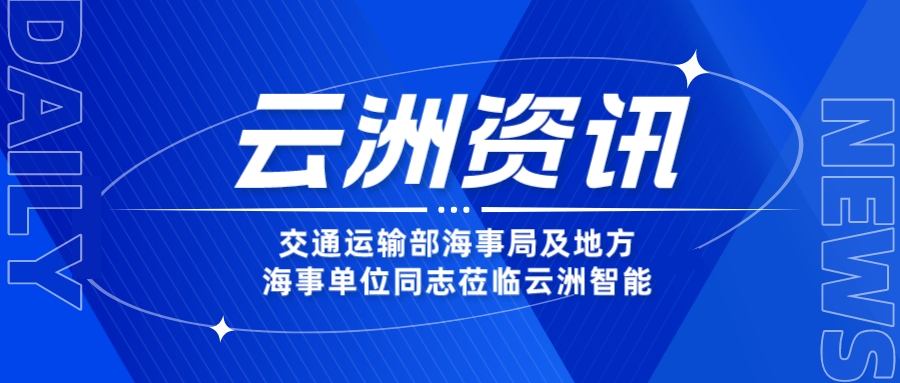 交通运输部海事局及地方海事单位同志莅临云洲智能 调研无人船海事应用